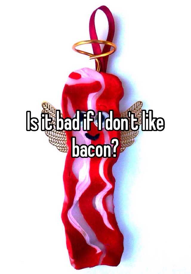 is-it-bad-if-i-don-t-like-bacon