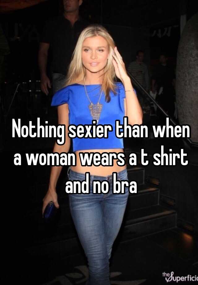 Nothing Sexier Than When A Woman Wears A T Shirt And No Bra 