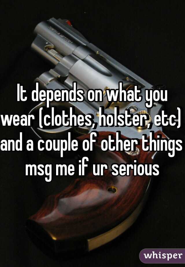 It depends on what you wear (clothes, holster, etc) and a couple of other things msg me if ur serious 