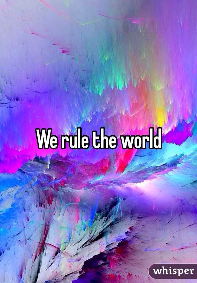 We rule the world 