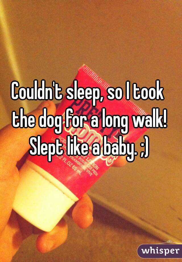 couldn-t-sleep-so-i-took-the-dog-for-a-long-walk-slept-like-a-baby