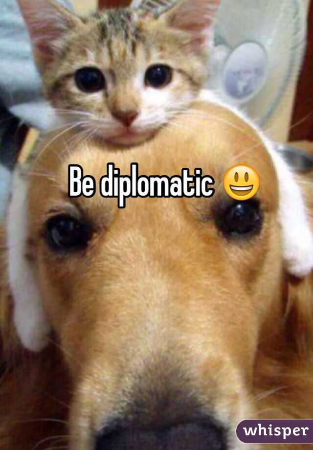 Be diplomatic 😃