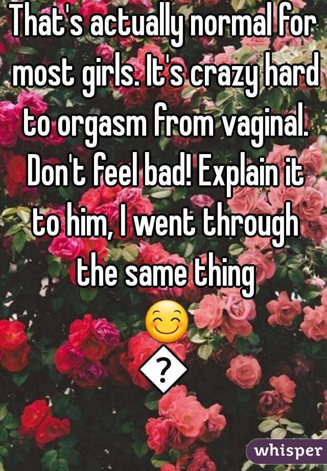 That's actually normal for most girls. It's crazy hard to orgasm from vaginal. Don't feel bad! Explain it to him, I went through the same thing 😊😊