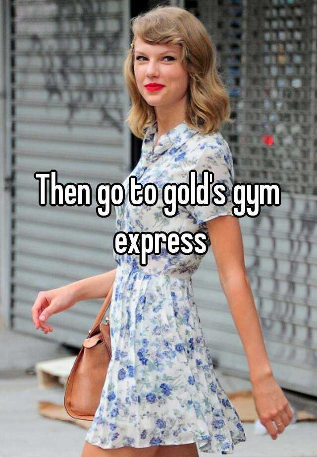 then-go-to-gold-s-gym-express