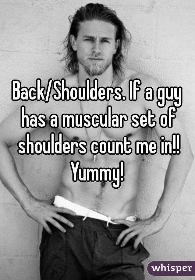 Back/Shoulders. If a guy has a muscular set of shoulders count me in!! Yummy! 