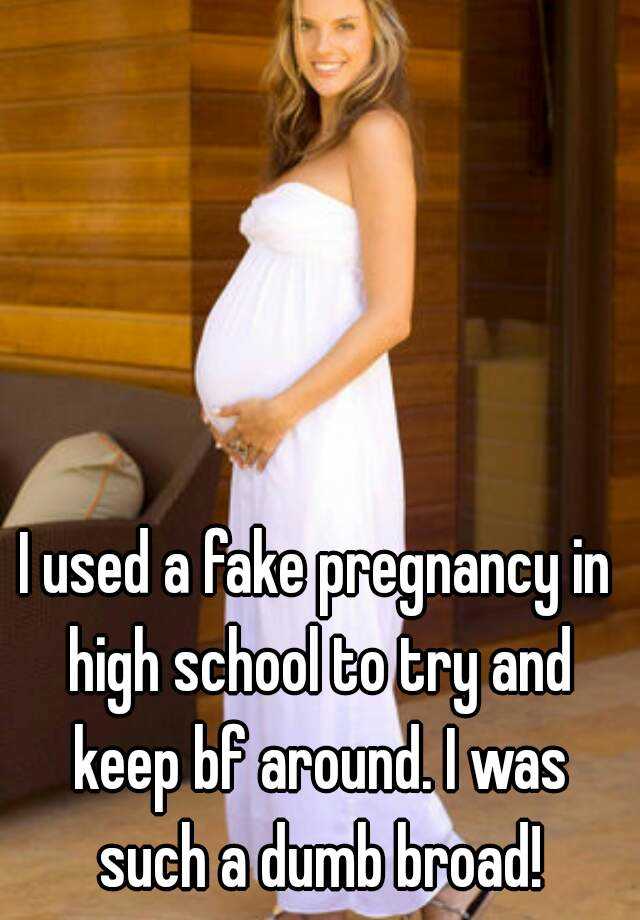 I used a fake pregnancy in high school to try and keep bf around. I was such a dumb broad!