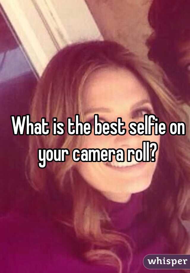 What is the best selfie on your camera roll?