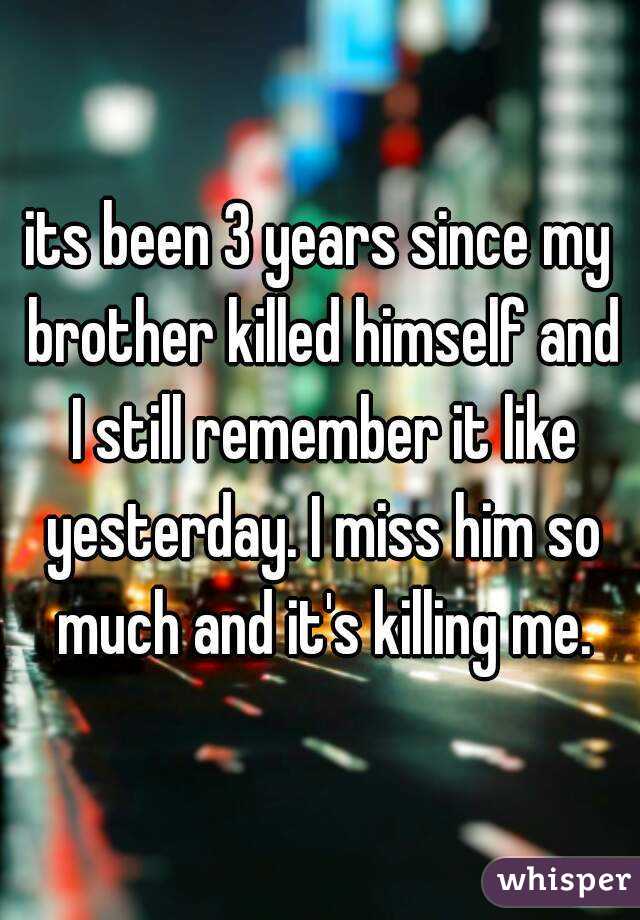 its-been-3-years-since-my-brother-killed-himself-and-i-still-remember