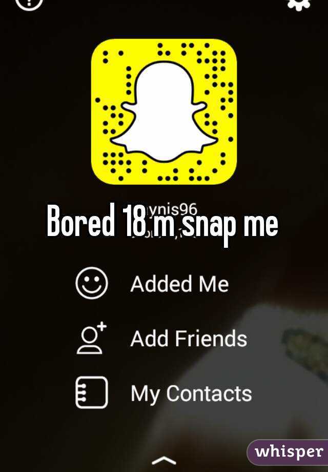 Bored 18 m snap me