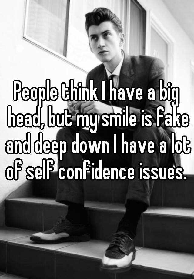 people-think-i-have-a-big-head-but-my-smile-is-fake-and-deep-down-i