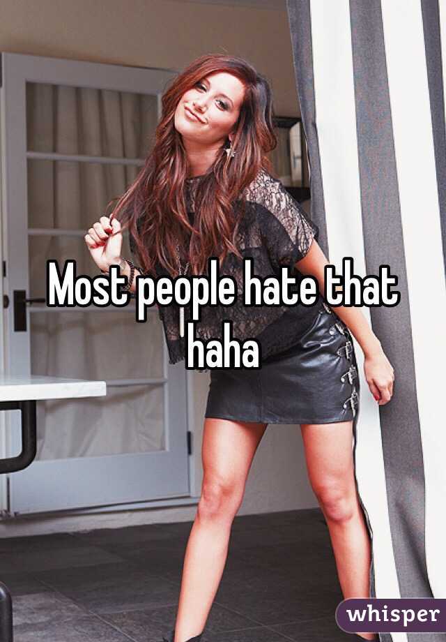 Most people hate that haha