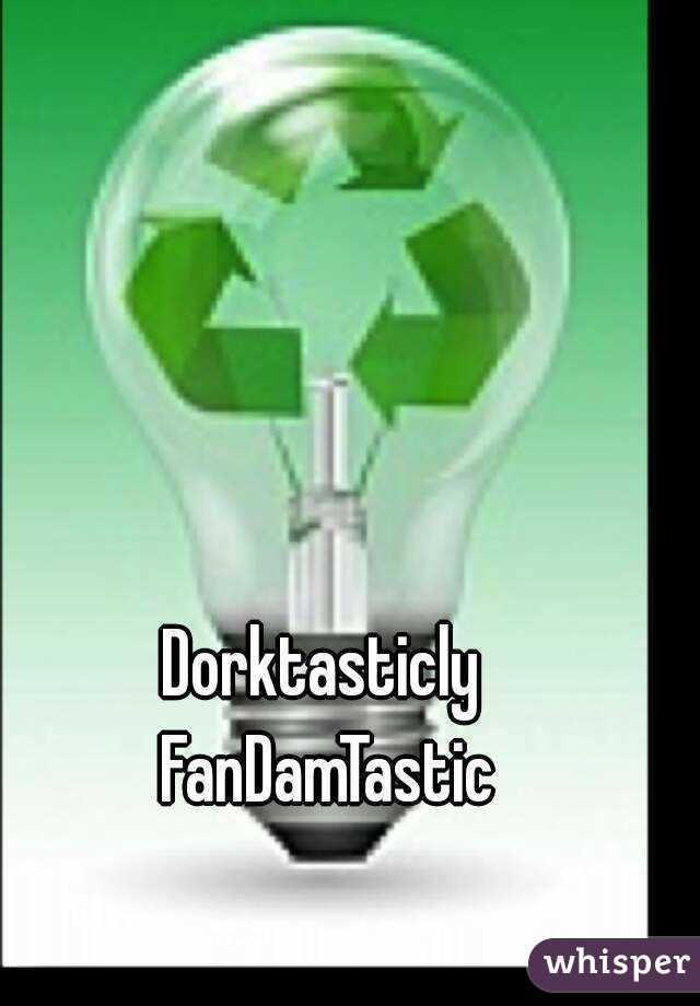 Dorktasticly FanDamTastic