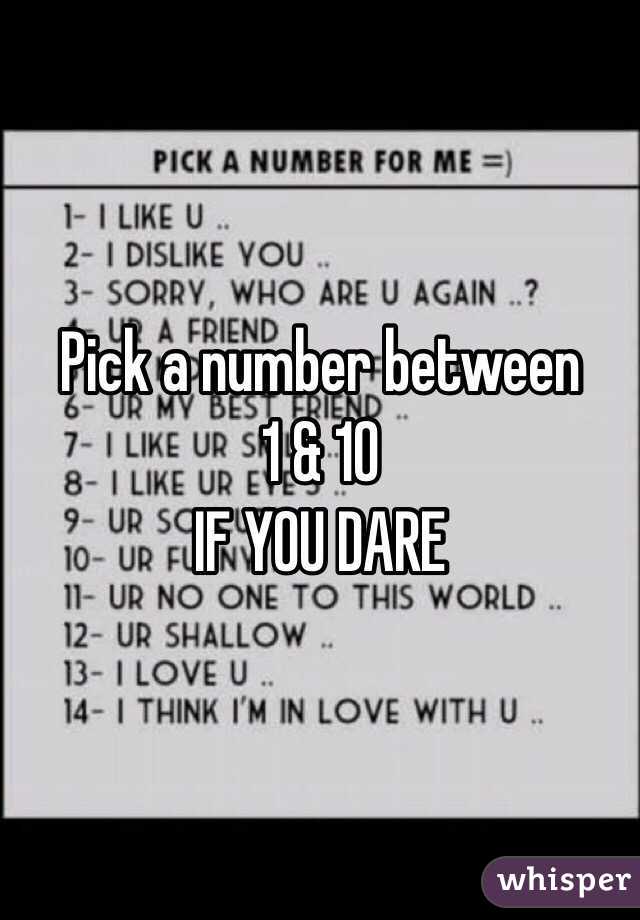 Pick a number between 
1 & 10 
IF YOU DARE 