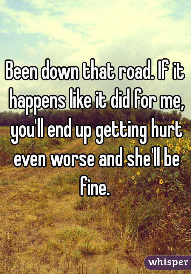 Been down that road. If it happens like it did for me, you'll end up getting hurt even worse and she'll be fine. 