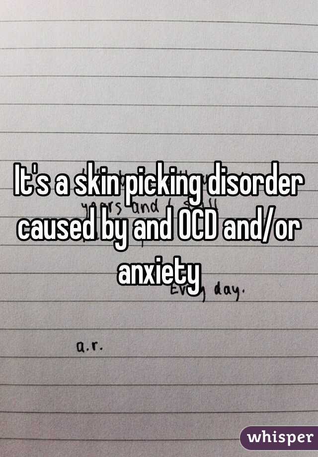 It's a skin picking disorder caused by and OCD and/or anxiety