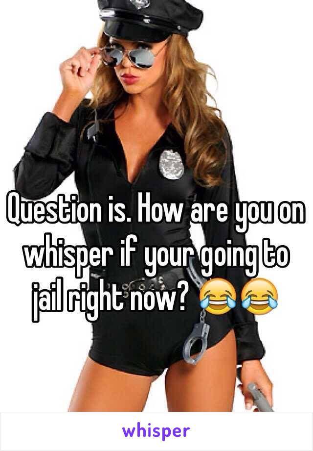 Question is. How are you on whisper if your going to jail right now? 😂😂
