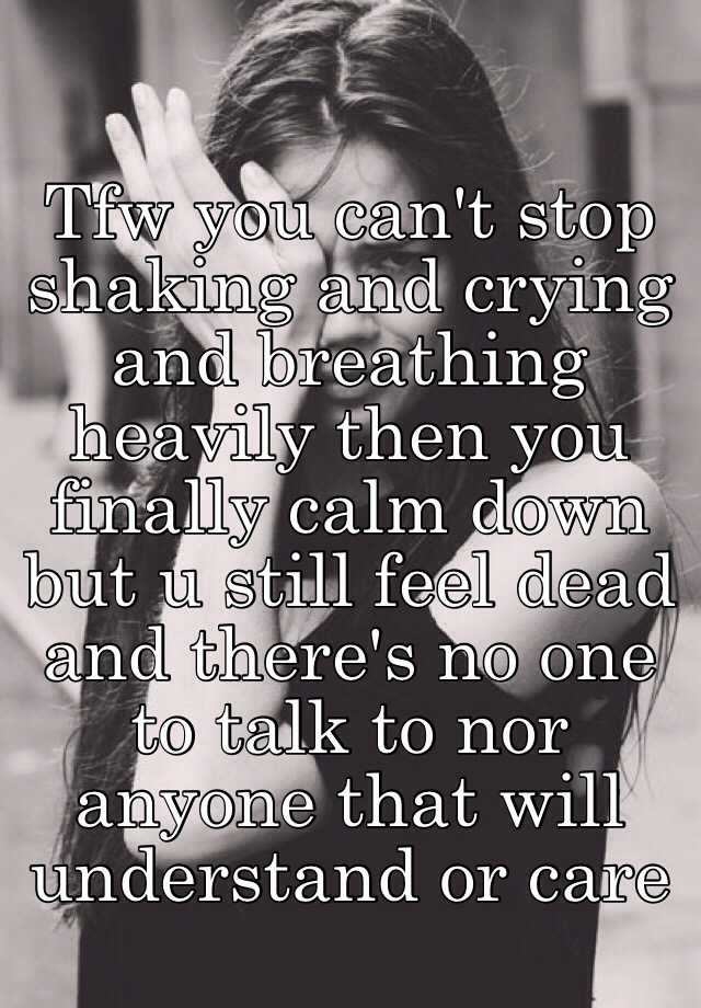 Tfw you can't stop shaking and crying and breathing heavily then you ...