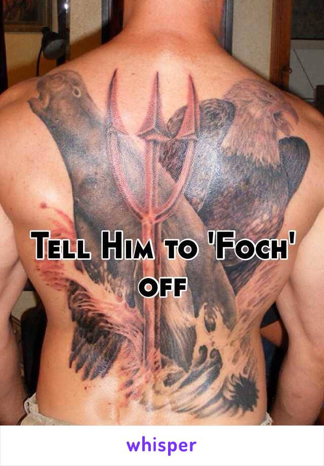 

Tell Him to 'Foch' off
