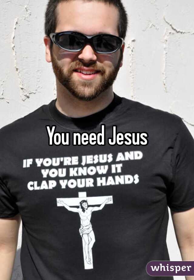 You need Jesus