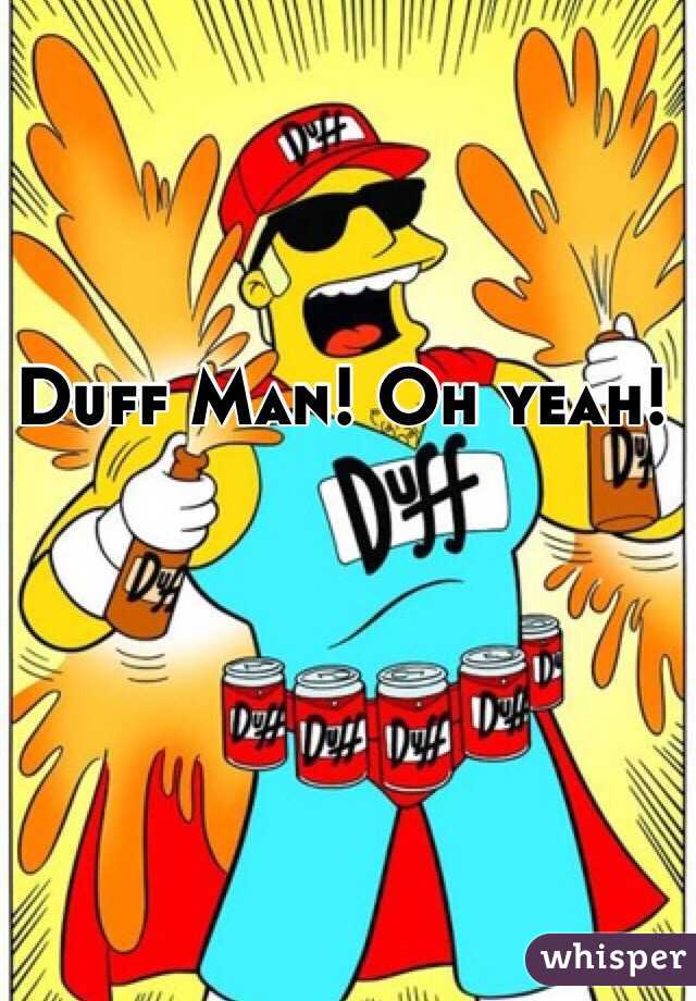 Duff Man! Oh yeah!