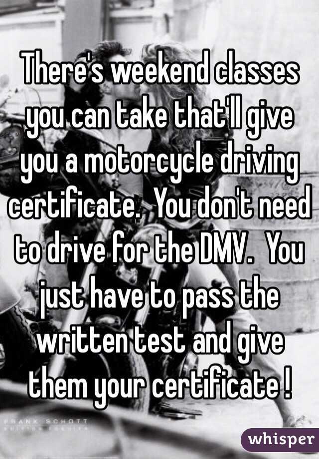 There's weekend classes you can take that'll give you a motorcycle driving certificate.  You don't need to drive for the DMV.  You just have to pass the written test and give them your certificate !