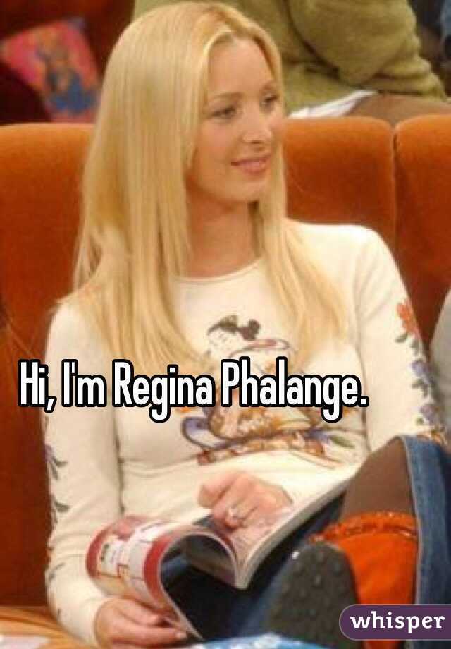 Hi, I'm Regina Phalange.