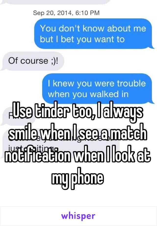 Use tinder too, I always smile when I see a match notification when I look at my phone 