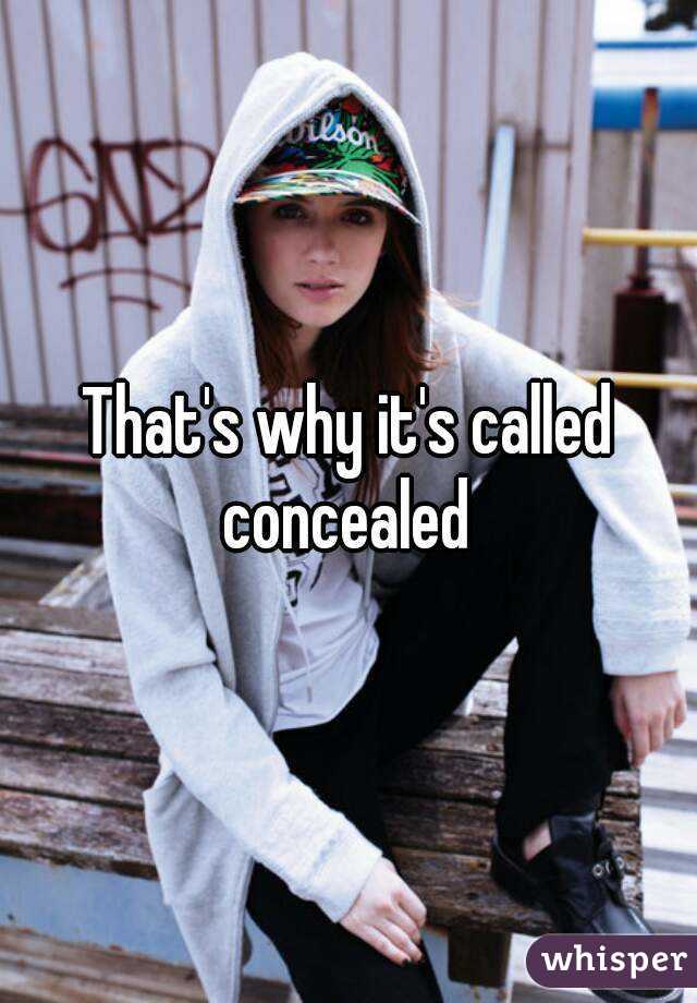 That's why it's called concealed 