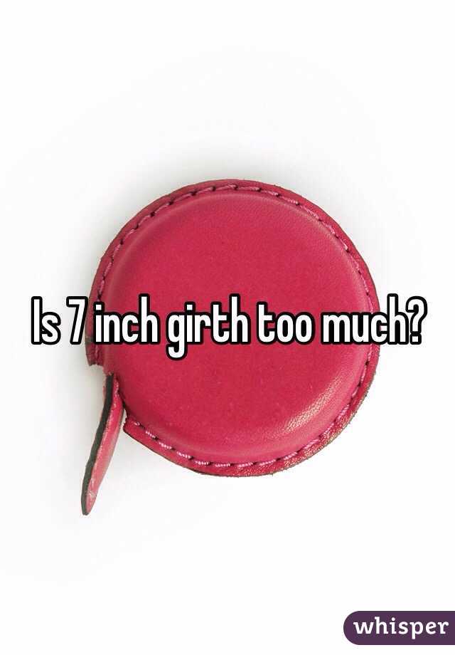 Is 7 inch girth too much? 
