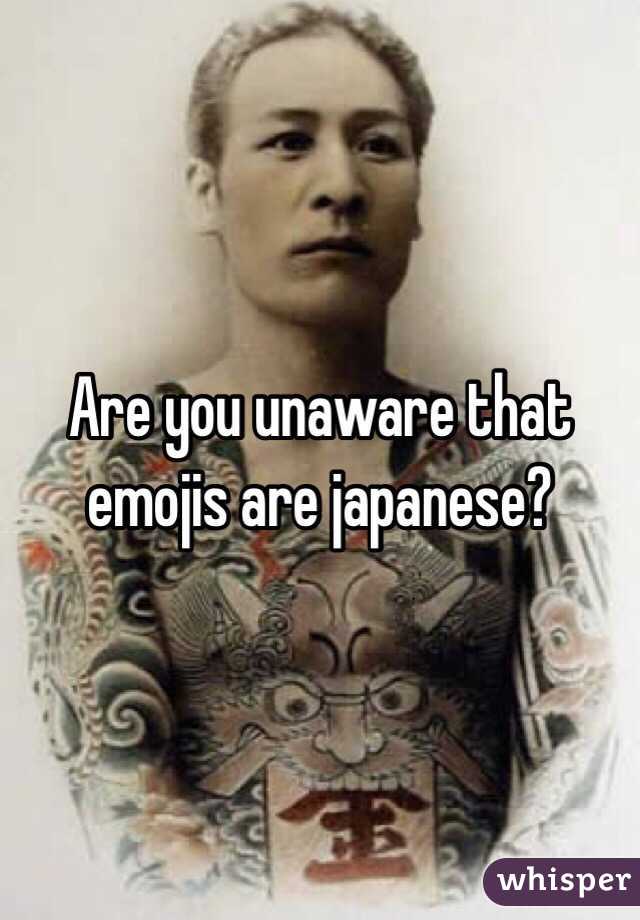 Are you unaware that emojis are japanese? 