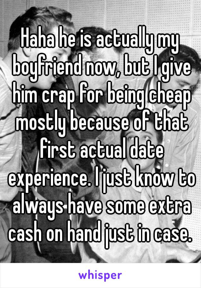 Haha he is actually my boyfriend now, but I give him crap for being cheap mostly because of that first actual date experience. I just know to always have some extra cash on hand just in case. 