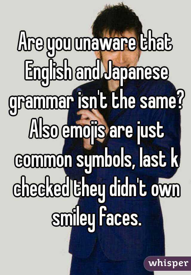 Are you unaware that English and Japanese grammar isn't the same? Also emojis are just common symbols, last k checked they didn't own smiley faces.