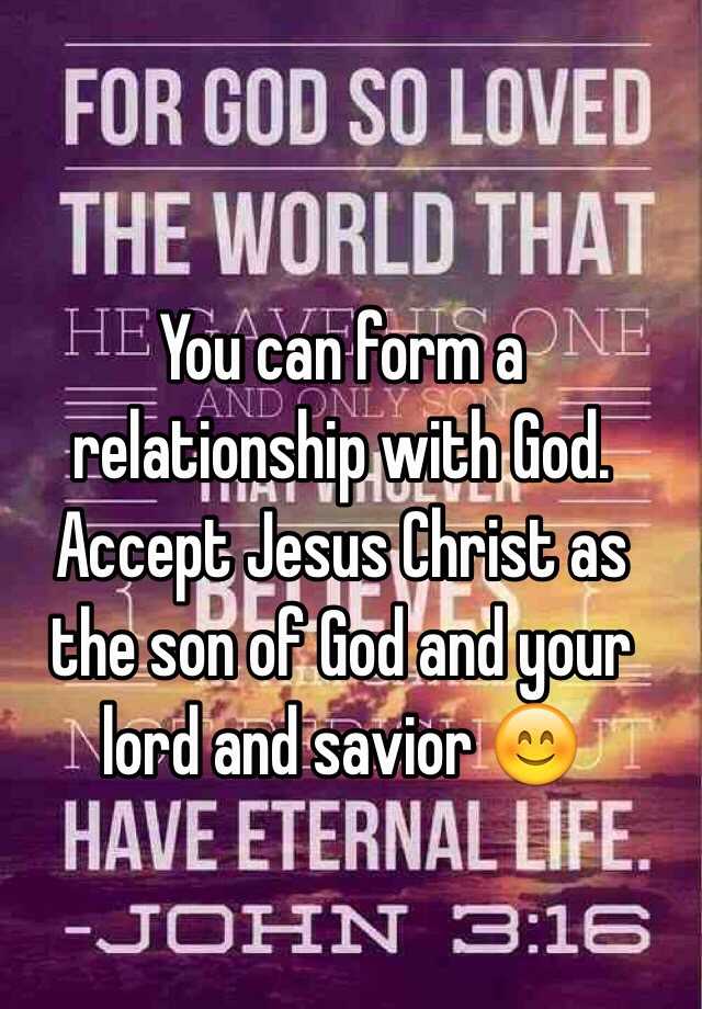 you-can-form-a-relationship-with-god-accept-jesus-christ-as-the-son-of