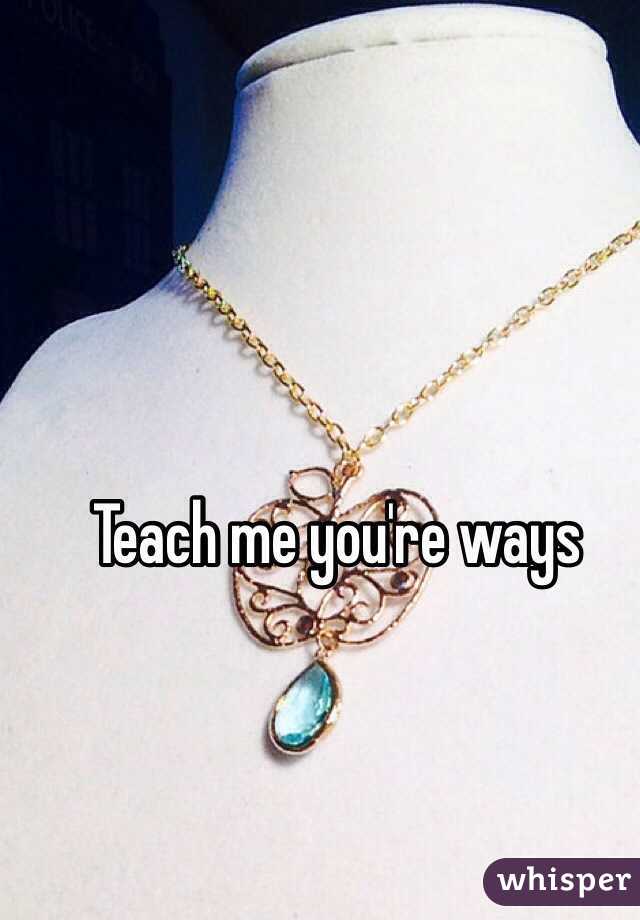 Teach me you're ways