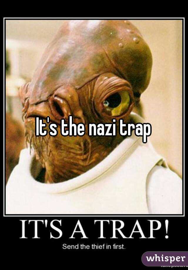 It's the nazi trap