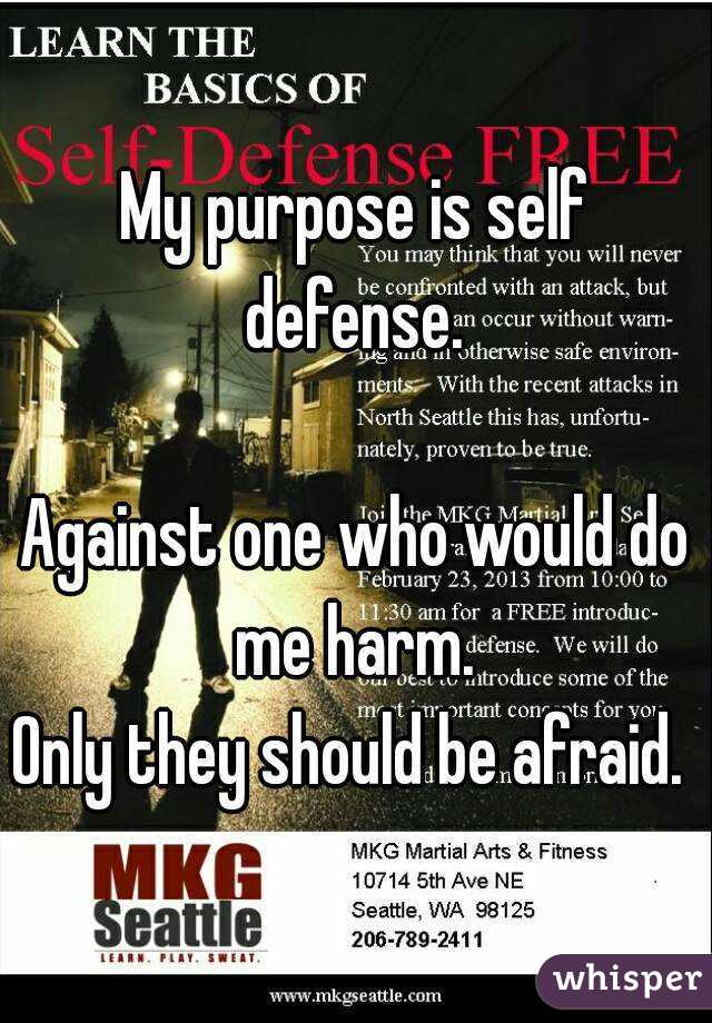 My purpose is self defense. 

Against one who would do me harm. 
Only they should be afraid. 

