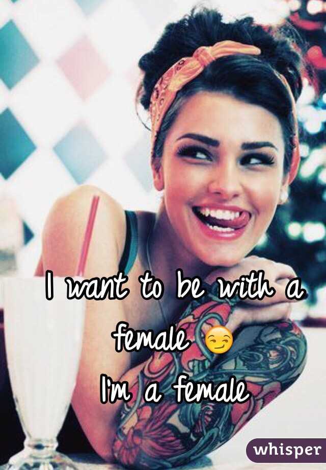 I want to be with a female 😏
I'm a female