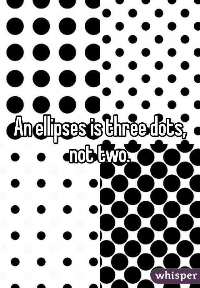 An ellipses is three dots, not two. 