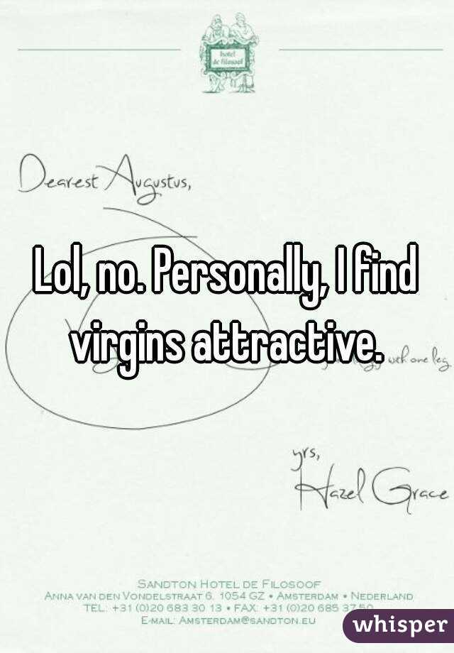 Lol, no. Personally, I find virgins attractive. 
