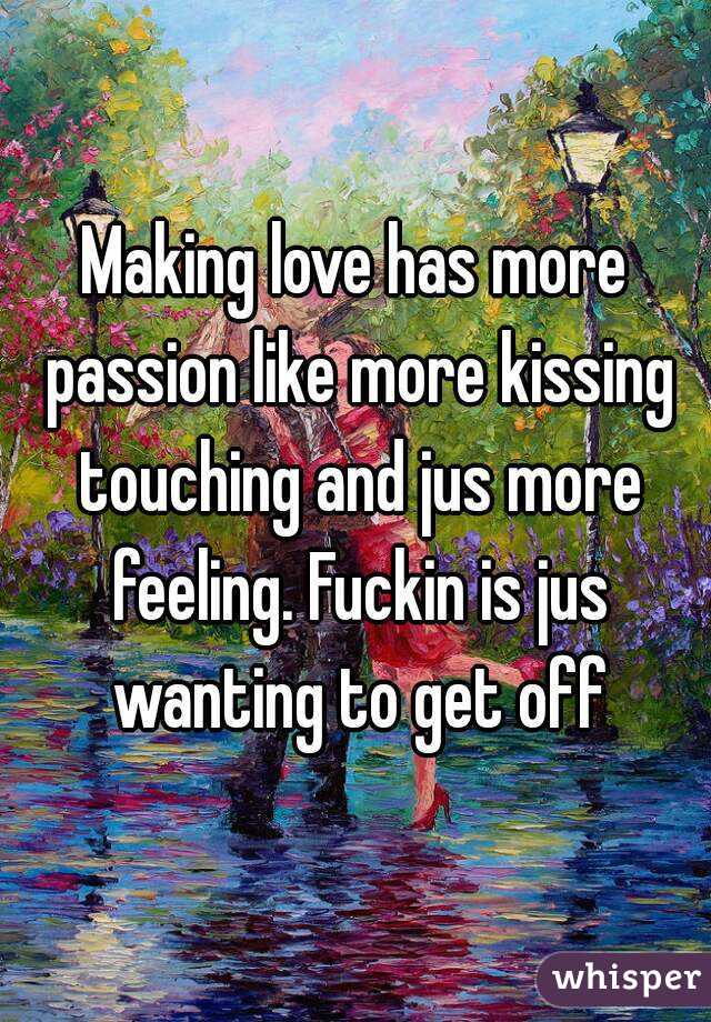 Making love has more passion like more kissing touching and jus more feeling. Fuckin is jus wanting to get off