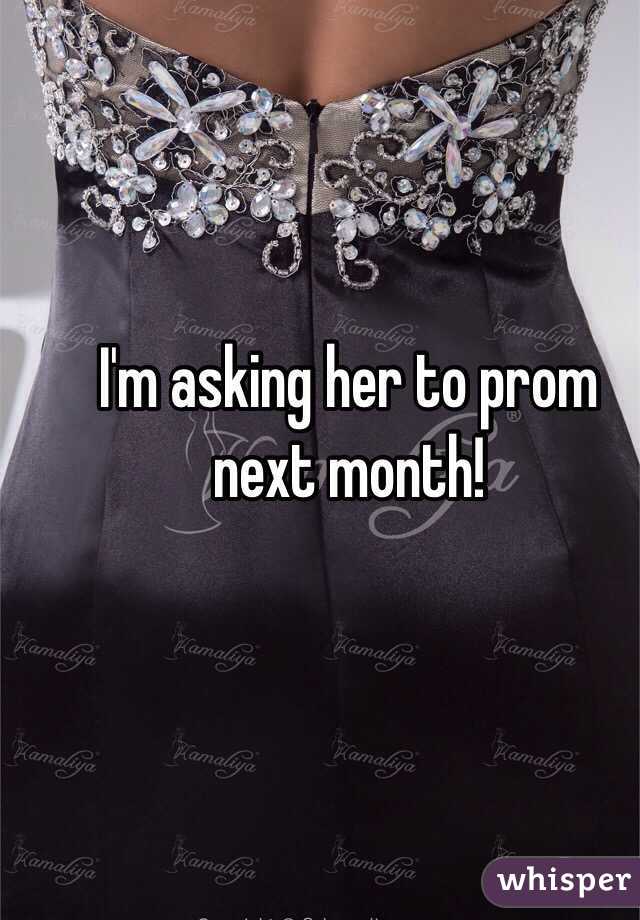 I'm asking her to prom next month!