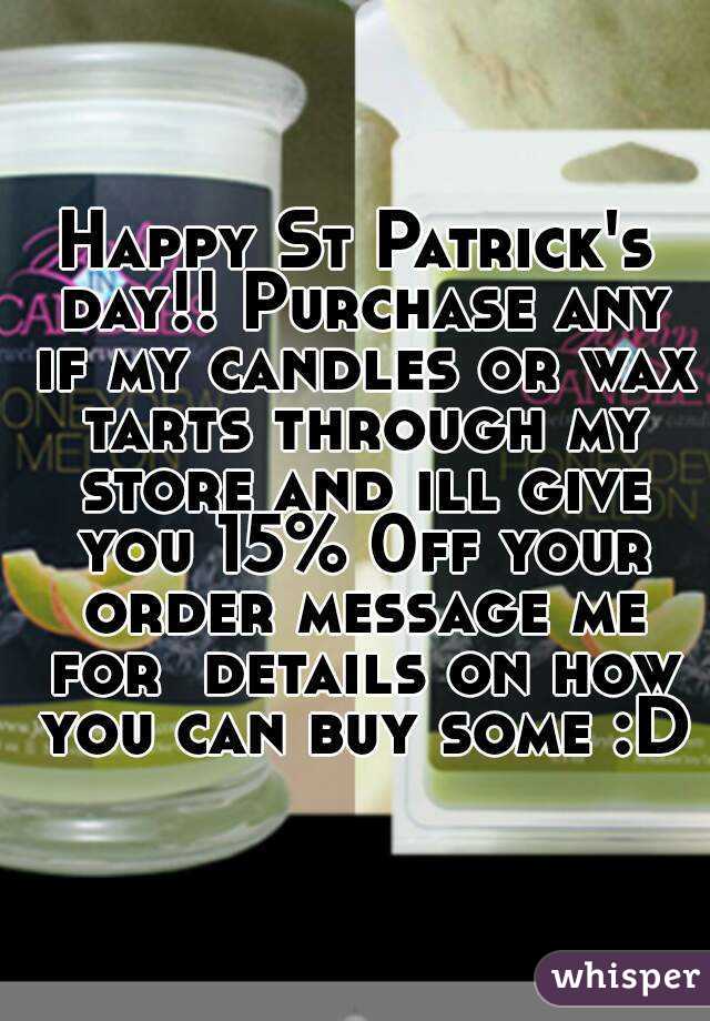 Happy St Patrick's day!! Purchase any if my candles or wax tarts through my store and ill give you 15% 0ff your order message me for  details on how you can buy some :D