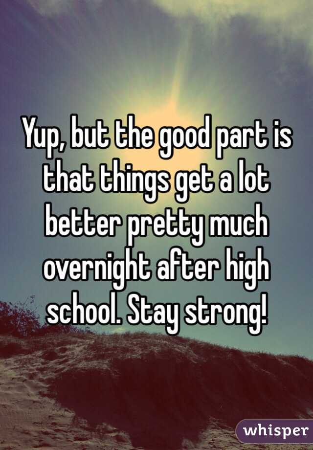 Yup, but the good part is that things get a lot better pretty much overnight after high school. Stay strong! 
