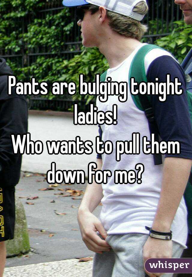 Pants are bulging tonight ladies! 
Who wants to pull them down for me? 
