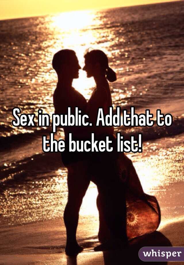 Sex in public. Add that to the bucket list! 