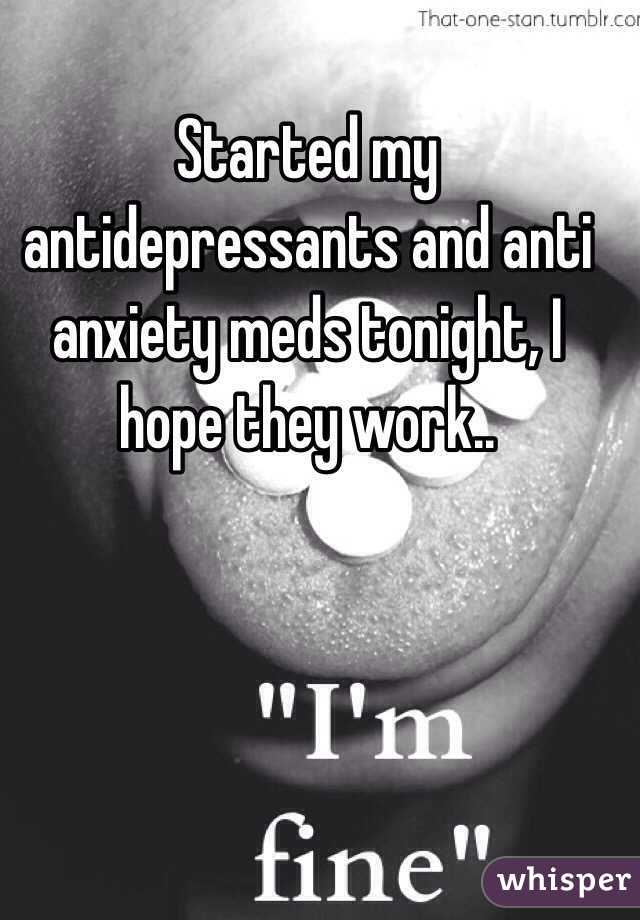 Started my antidepressants and anti anxiety meds tonight, I hope they work.. 