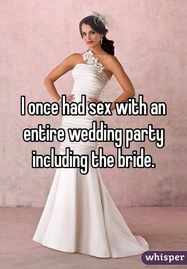 I once had sex with an entire wedding party including the bride. 