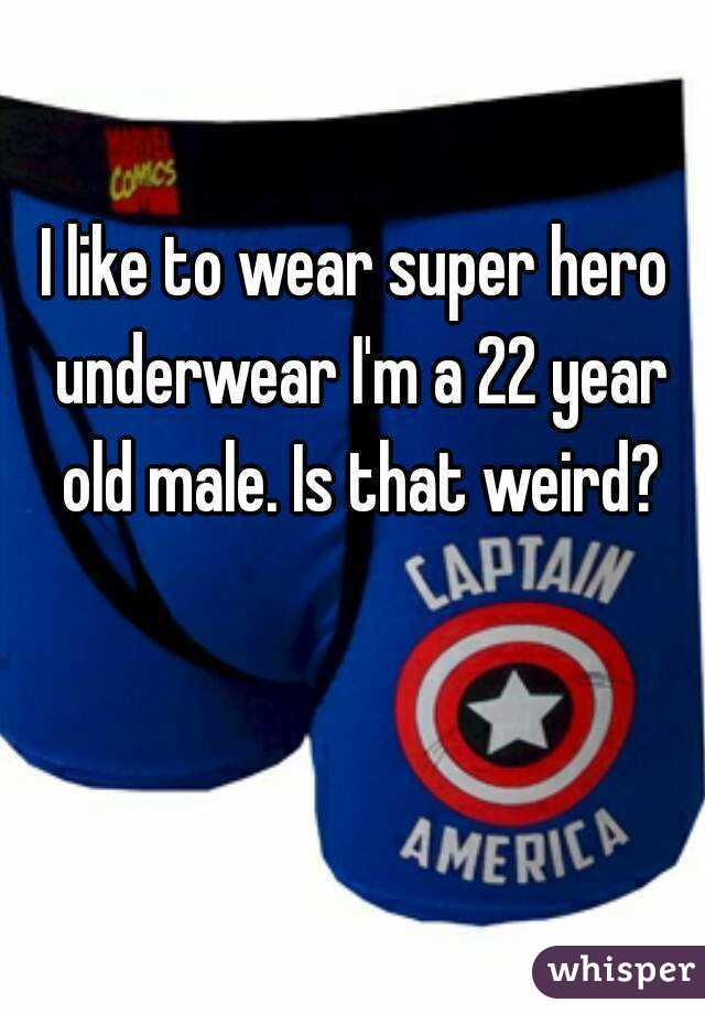 I like to wear super hero underwear I'm a 22 year old male. Is that weird?