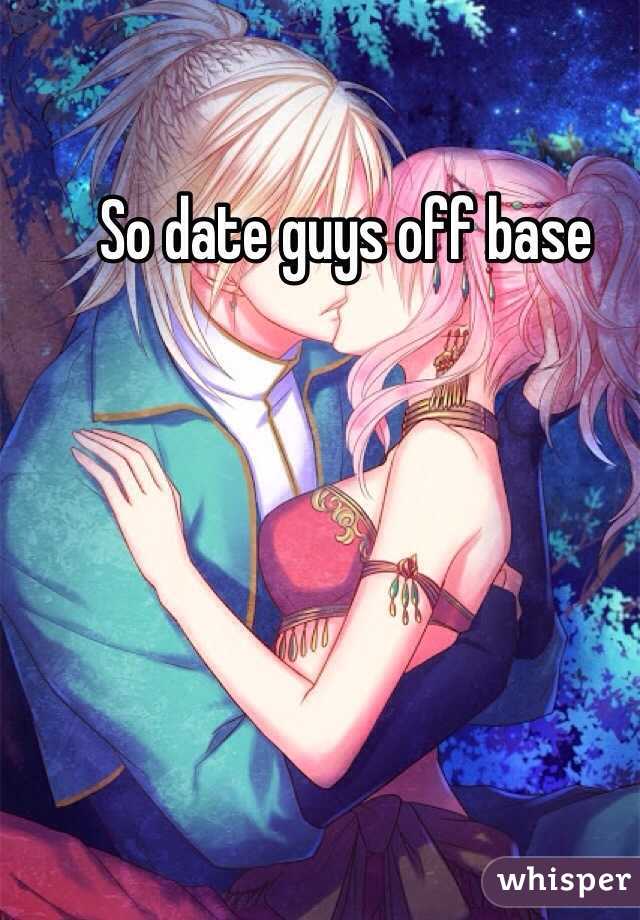 So date guys off base