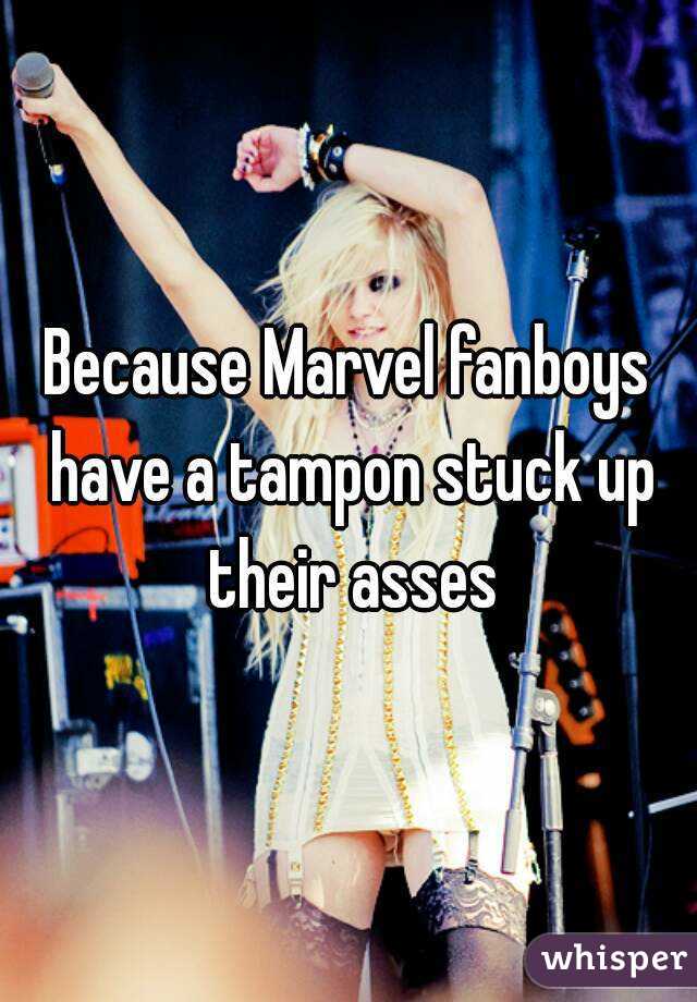 Because Marvel fanboys have a tampon stuck up their asses